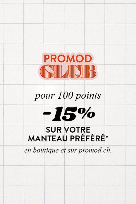 PROMOD CLUB  pour 100 points : -15%  SUR VOTRE  MANTEAU PRÉFÉRÉ*  en boutique et sur promod.ch.