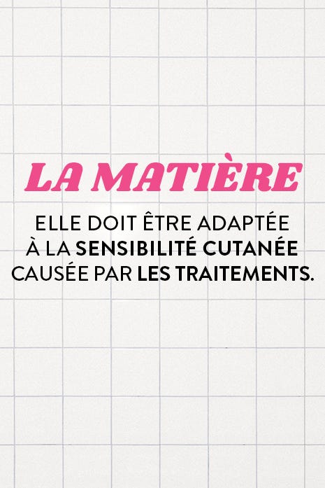 LA MATIÈRE - ELLE DOIT ÊTRE ADAPTÉE À LA SENSIBILITÉ CUTANÉE CAUSÉE PAR LES TRAITEMENTS.