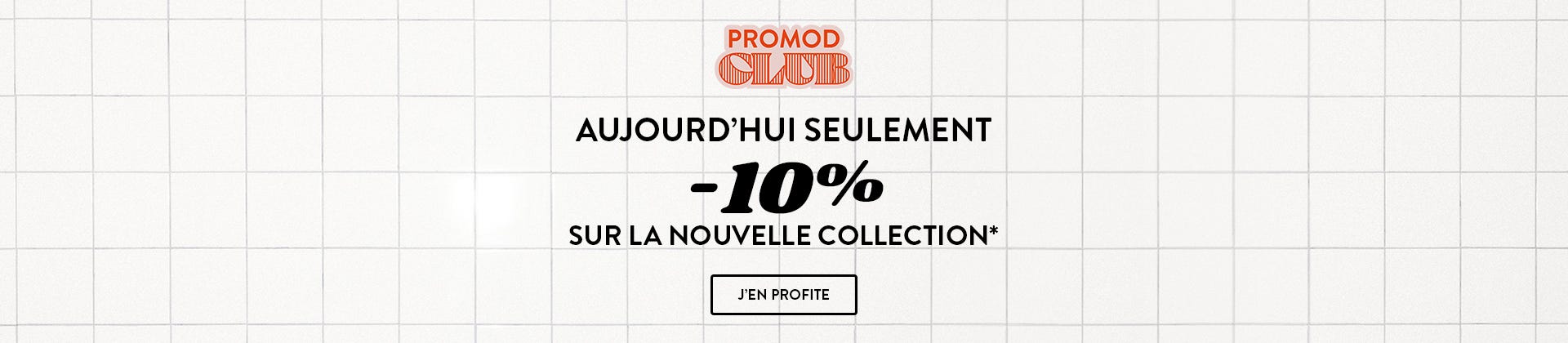 aujourd'hui seulement, -10% sur la nouvelle collection