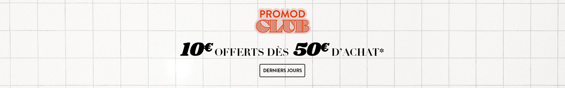 10€ offerts dès 50€ d'achat* en boutique et sur promod.fr. J'en profite
