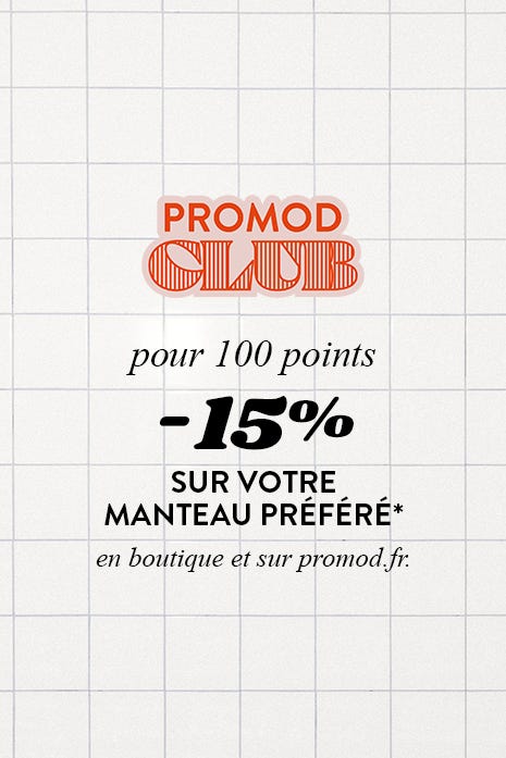 PROMOD CLUB pour 100 points : -15% SUR VOTRE MANTEAU PRÉFÉRÉ* en boutique et sur promod.fr.