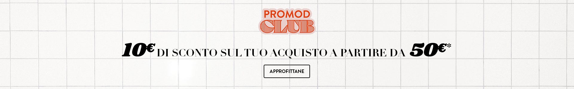 10€ di sconto sul tuo acquisto a partire da 50€*. Approfittane
