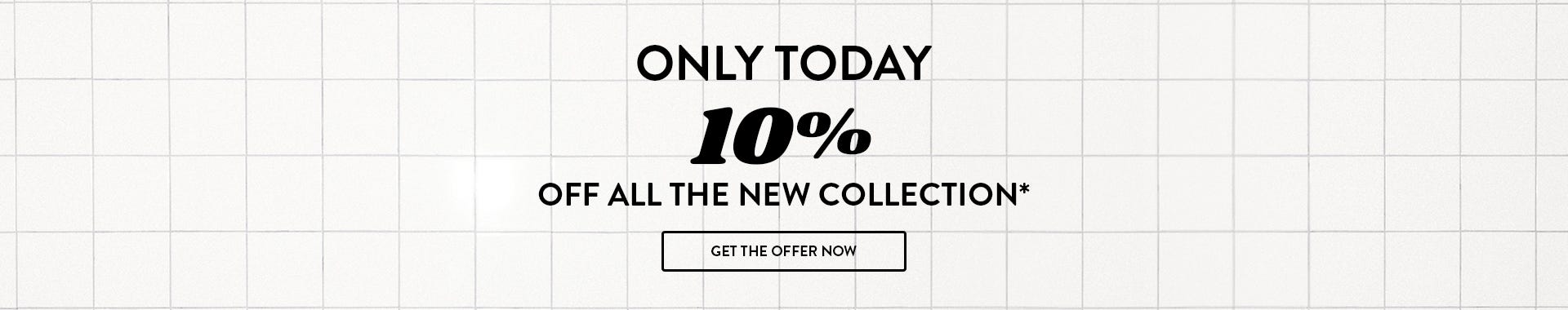 only today, 10% off all the new collection